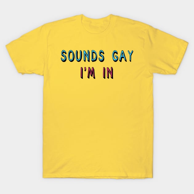 Sounds Gay I'm In - LGBTQ, Queer, Meme T-Shirt by SpaceDogLaika